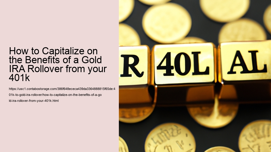 How to Capitalize on the Benefits of a Gold IRA Rollover from your 401k 